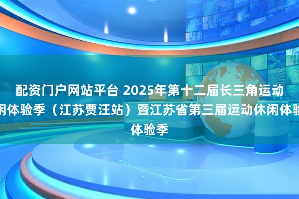 配资门户网站平台 2025年第十二届长三角运动休闲体验季（江苏贾汪站）暨江苏省第三届运动休闲体验季